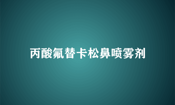 丙酸氟替卡松鼻喷雾剂