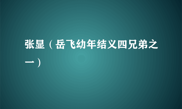 张显（岳飞幼年结义四兄弟之一）