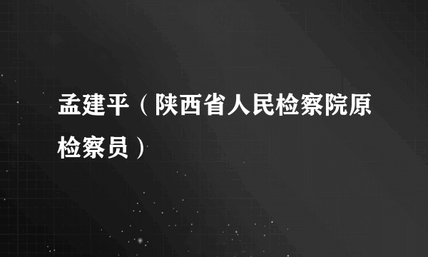 孟建平（陕西省人民检察院原检察员）