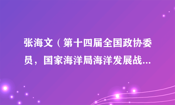 张海文（第十四届全国政协委员，国家海洋局海洋发展战略研究所党委书记）