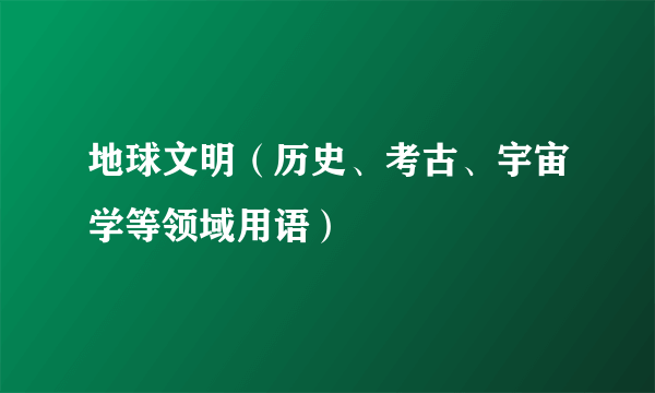 地球文明（历史、考古、宇宙学等领域用语）