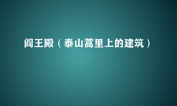 阎王殿（泰山蒿里上的建筑）