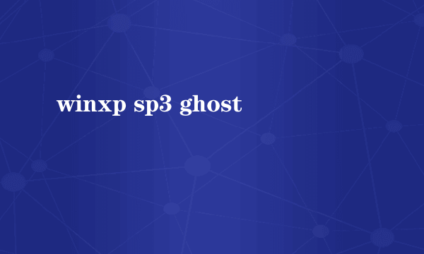 什么是winxp sp3 ghost