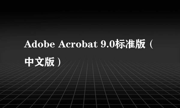 Adobe Acrobat 9.0标准版（中文版）