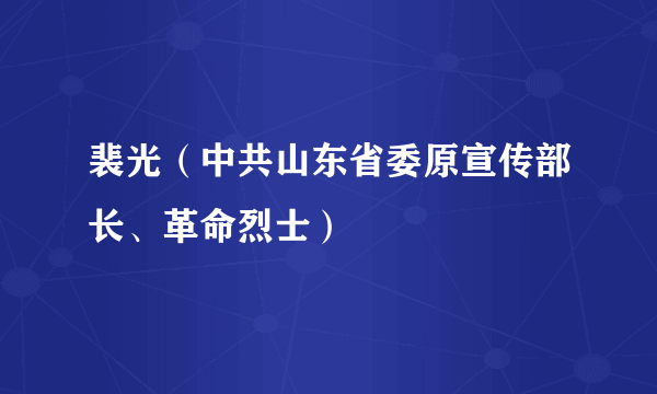 裴光（中共山东省委原宣传部长、革命烈士）