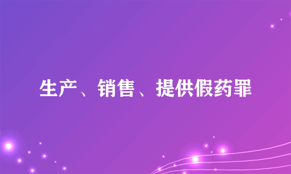 什么是生产、销售、提供假药罪