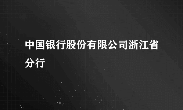 中国银行股份有限公司浙江省分行