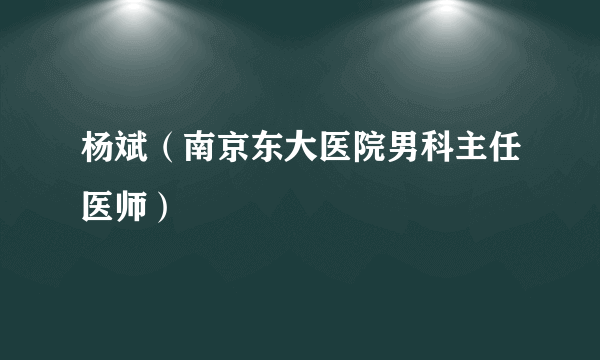 杨斌（南京东大医院男科主任医师）