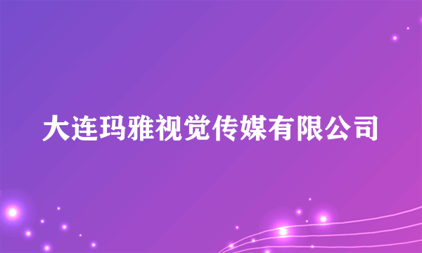 大连玛雅视觉传媒有限公司