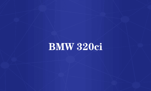 什么是BMW 320ci