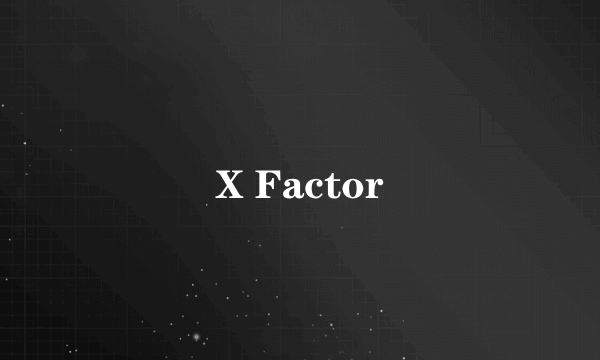 什么是X Factor