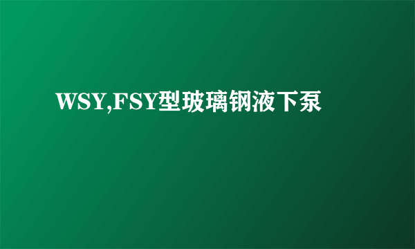 WSY,FSY型玻璃钢液下泵