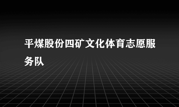 平煤股份四矿文化体育志愿服务队