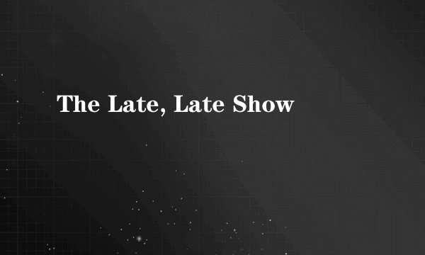 The Late, Late Show