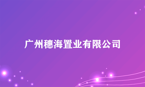 广州穗海置业有限公司