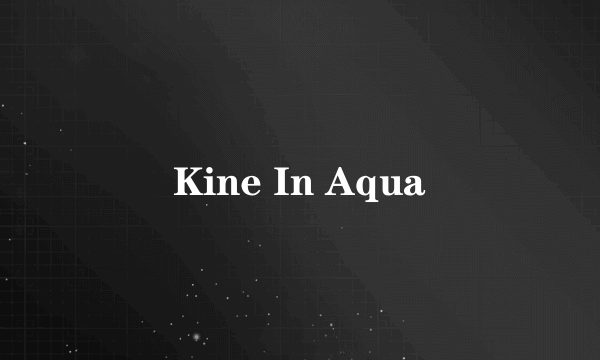 Kine In Aqua