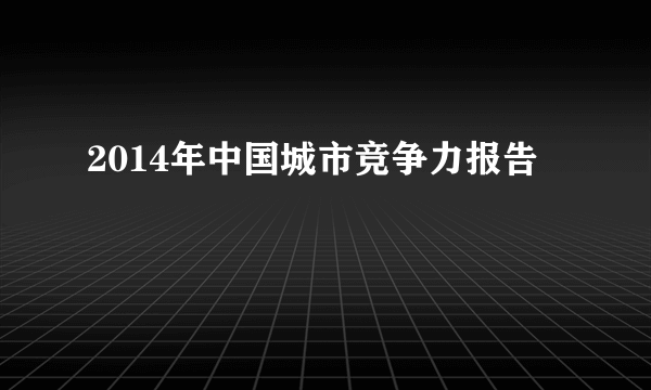 2014年中国城市竞争力报告