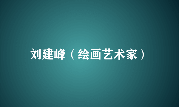 什么是刘建峰（绘画艺术家）