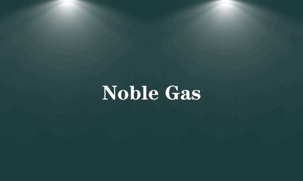 Noble Gas