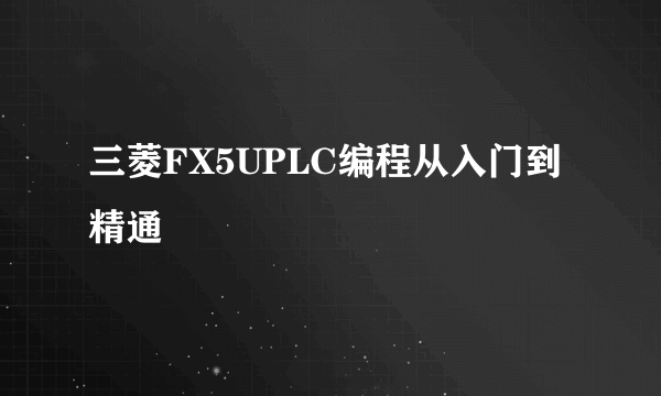 三菱FX5UPLC编程从入门到精通