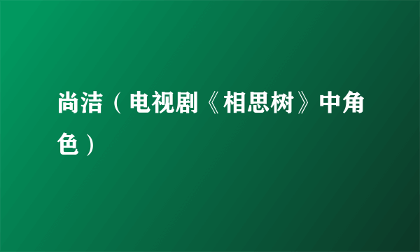 尚洁（电视剧《相思树》中角色）