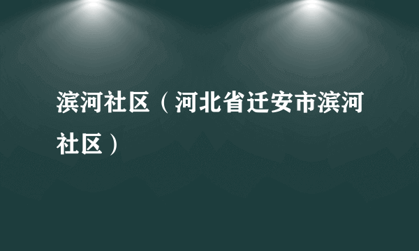 滨河社区（河北省迁安市滨河社区）