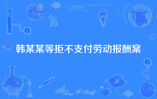 韩某某等拒不支付劳动报酬案