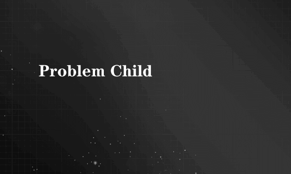 Problem Child