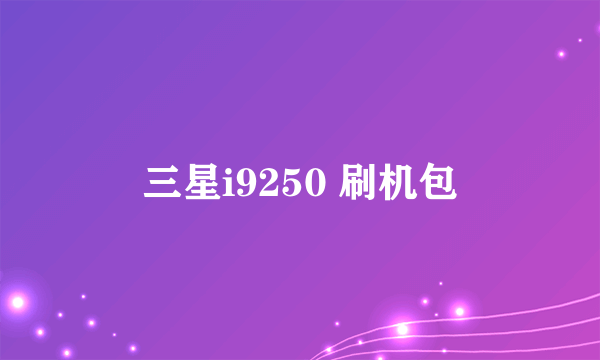 什么是三星i9250 刷机包