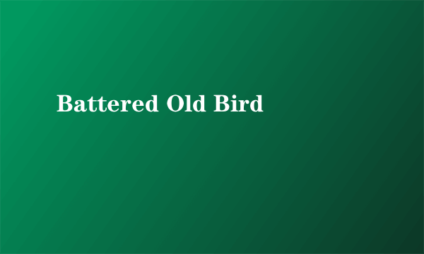 Battered Old Bird