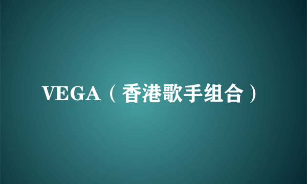 什么是VEGA（香港歌手组合）