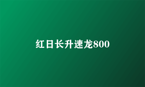 红日长升速龙800