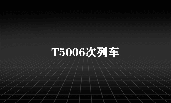 T5006次列车