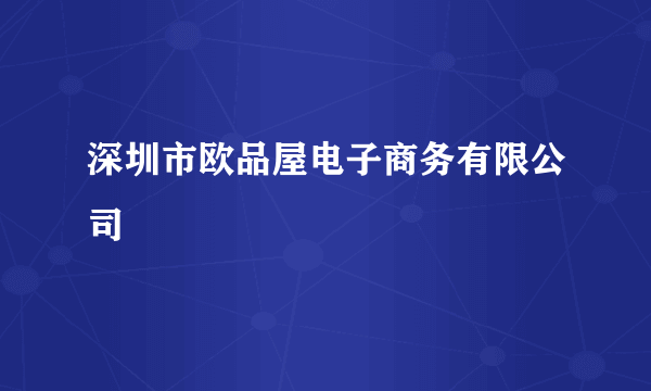 深圳市欧品屋电子商务有限公司