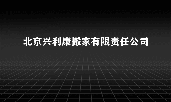 北京兴利康搬家有限责任公司