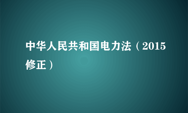 中华人民共和国电力法（2015修正）