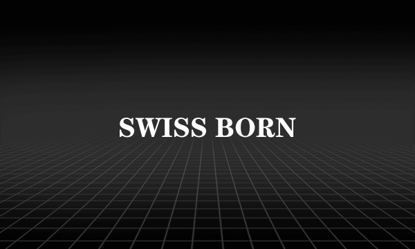 SWISS BORN