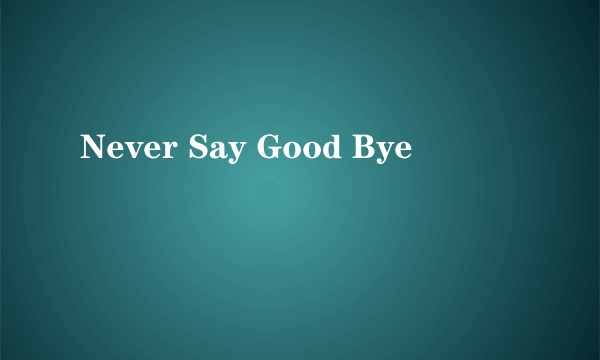 什么是Never Say Good Bye