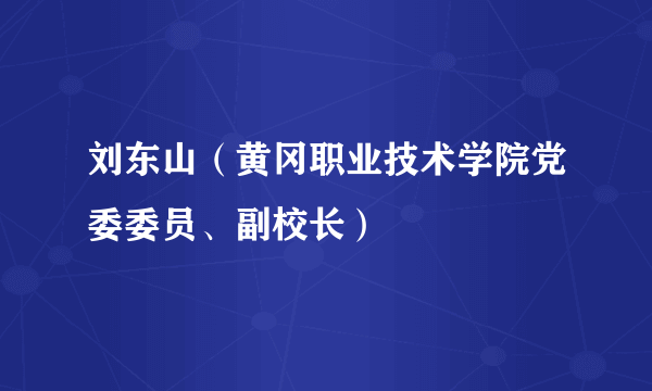 刘东山（黄冈职业技术学院党委委员、副校长）