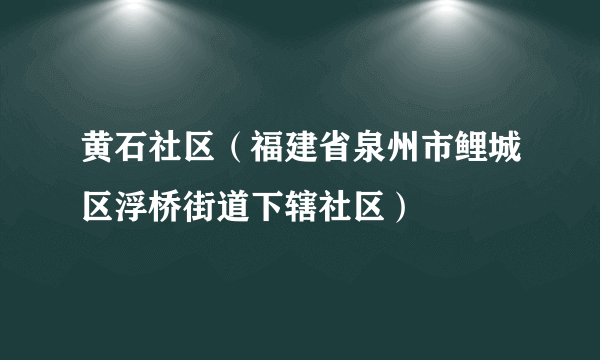 黄石社区（福建省泉州市鲤城区浮桥街道下辖社区）