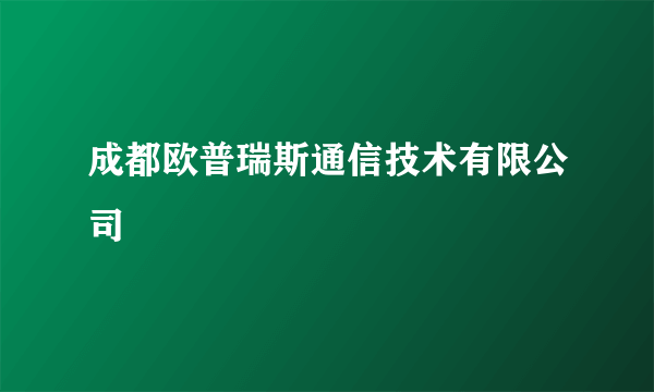 什么是成都欧普瑞斯通信技术有限公司