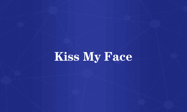 Kiss My Face