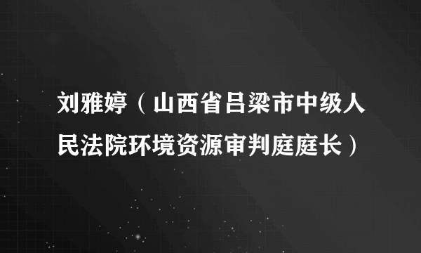 刘雅婷（山西省吕梁市中级人民法院环境资源审判庭庭长）