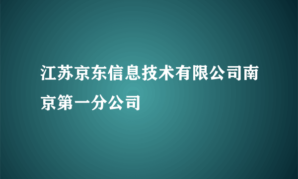 什么是江苏京东信息技术有限公司南京第一分公司