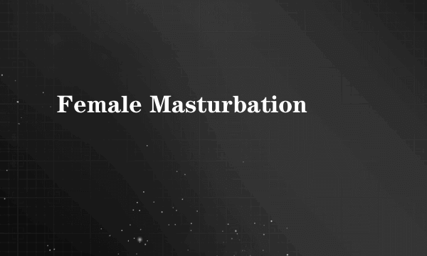 Female Masturbation