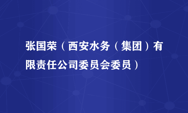 张国荣（西安水务（集团）有限责任公司委员会委员）