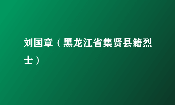 刘国章（黑龙江省集贤县籍烈士）