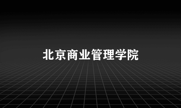 什么是北京商业管理学院