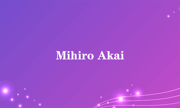 Mihiro Akai