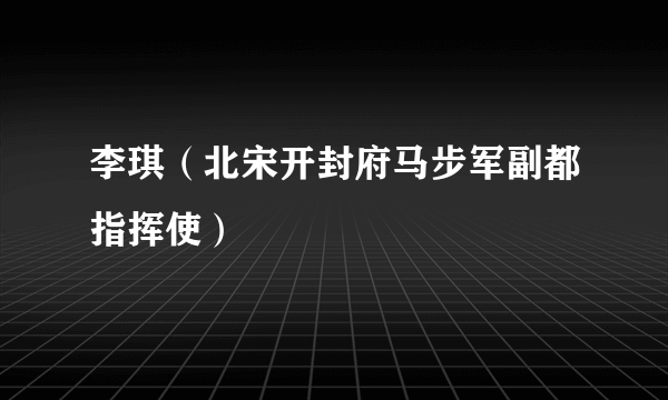 什么是李琪（北宋开封府马步军副都指挥使）